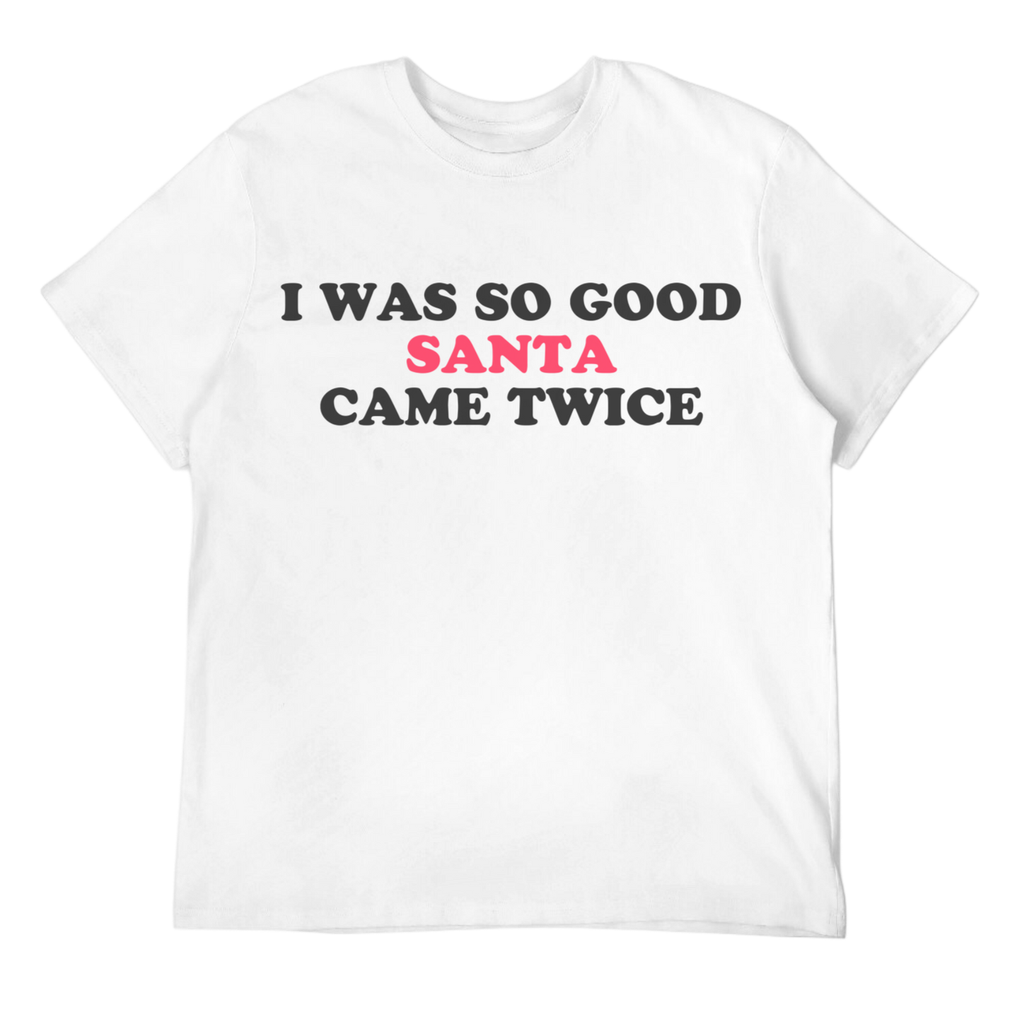 I Was So Good Santa Came Twice Unisex Tee