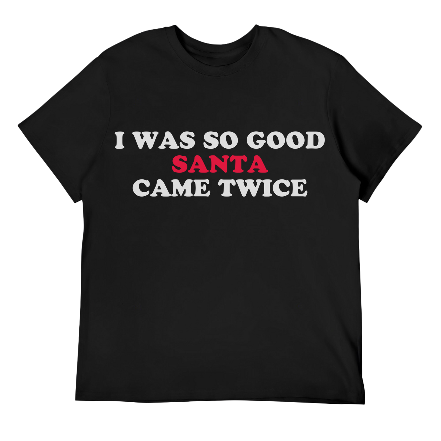I Was So Good Santa Came Twice Unisex Tee