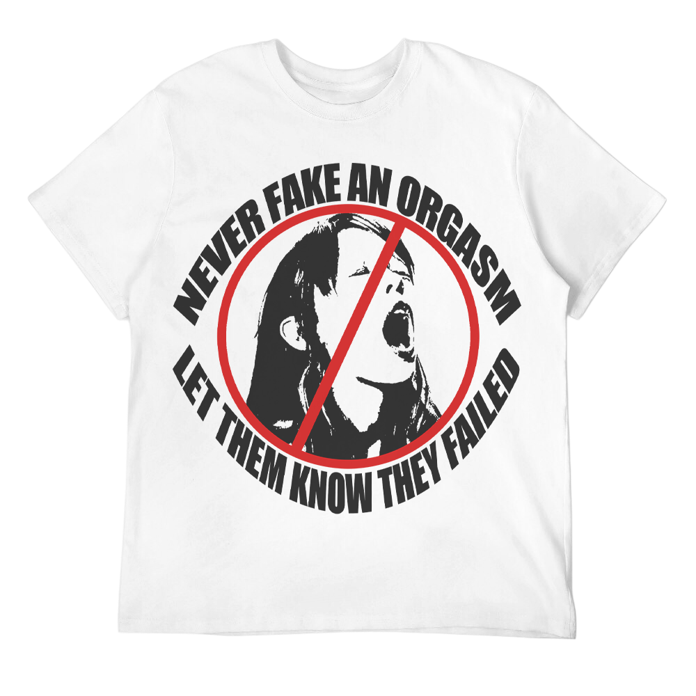Never Fake An Orgasm Unisex Tee