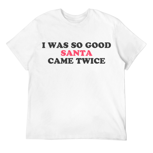 I Was So Good Santa Came Twice Unisex Tee