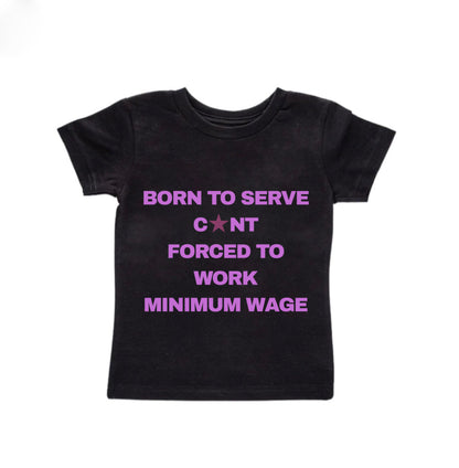 Born To Serve Cunt Forced To Work Minimum Wage Baby Tee