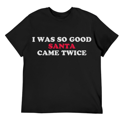 I Was So Good Santa Came Twice Unisex Tee