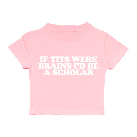 If Tits Were Brains I’d Be a Scholar Baby Tee