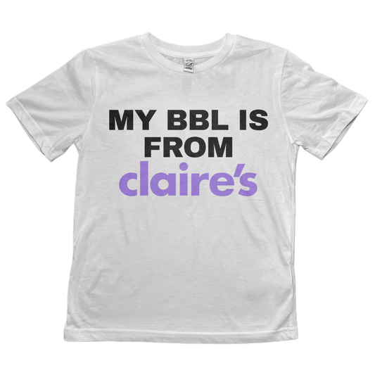 My BBL Is From Claire's Baby Tee