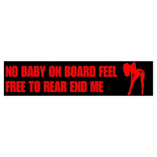 No Baby On Board Feel Free To Rear End Me Bumper Sticker