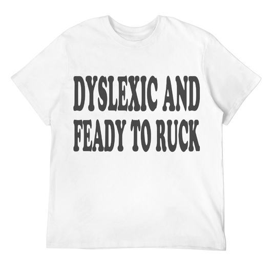 Dyslexic And Feady to Ruck Unisex Tee
