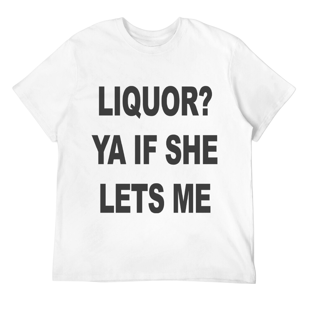 Liquor? Ya If She Lets Me Unisex Tee