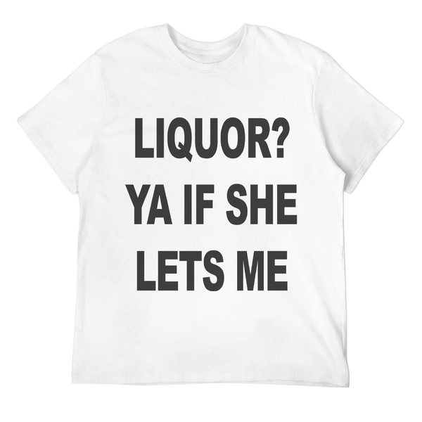 Liquor? Ya If She Lets Me Unisex Tee