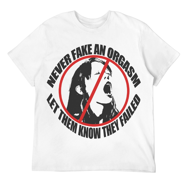 Never Fake An Orgasm Unisex Tee